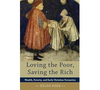 Loving the Poor, Saving the Rich: Wealth, Poverty, And Early Christian Formation