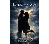 Loving The Storm: A Poetry Collection About Loving Someone Through Addiction and Mental Health