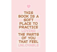 Loving the Unlovable Lined Notebook: A Soft Place to Heal and Accept Every Part of You: Gentle Self-Compassion & Healing Journal for Inner Work | 6" x 9" | 120 Lined Pages