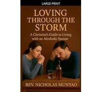 Loving Through the Storm: A Christian's Guide to Living with an Alcoholic Spouse