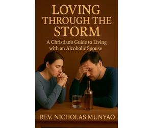 Loving Through the Storm: A Christian's Guide to Living with an Alcoholic Spouse