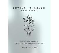 Loving through the Void: A Guide for Parents Experiencing Ambiguous Grief