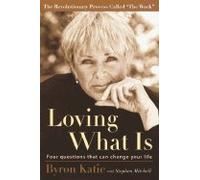 Loving What Is: Four Questions That Can Change Your Life: Written by Byron Katie, 2002 Edition, (1st Edition) Publisher: Harmony [Hardcover]