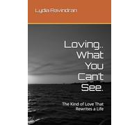 Loving.. What You Can’t See.: The Kind of Love That Rewrites a Life