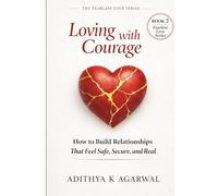 Loving With Courage: How To Build Relationships That Feel Safe, Secure and Real (The Fearless Love Series)