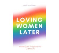 Loving Women Later: A Warm Guide For Queer Women Later in Life (The Library of Women Who Love Women)