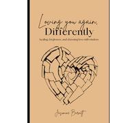 Loving You Again, Differently: Healing, forgiveness, and choosing love with wisdom