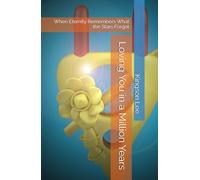 Loving You in a Million Years: When Eternity Remembers What the Stars Forgot (Universe)