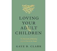 Loving Your Adult Children: The Heartache of Parenting and the Hope of the Gospel