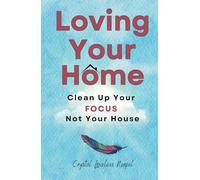 Loving Your Home: Clean Up Your Focus, Not Your House