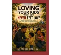 Loving your kids when you never felt love: Breaking generational cycles through faith,heaking,wisdom and intentional parenting.