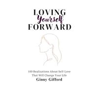 Loving Yourself Forward: 100 Realizations About Self-Love That Will Change Your Life