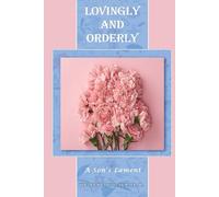 LOVINGLY AND ORDERLY: A Son’s Lament