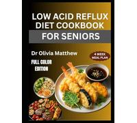 LOW ACID REFLUX DIET COOKBOOK FOR SENIORS: Nutritional Strategies and Meal Plans to Soothe Digestive Discomfort and Boost Gut Health