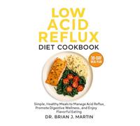 LOW ACID REFLUX DIET COOKBOOK: Simple, Healthy Meals to Manage Acid Reflux, Promote Digestive Wellness, and Enjoy Flavorful Eating