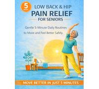 Low Back Hip Pain Relief for Seniors: Gentle Exercises and Simple 5-Minute Daily Routines to Reduce Pain, Improve Mobility, and Feel Better Safely at ... for Seniors: Staying Fit at Any Age)
