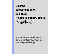 Low Battery, Still Functioning (Somehow): A 90-day recharge journal to recover from burnout and restore your energy