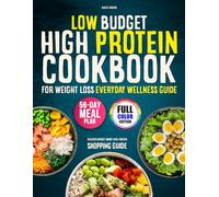 LOW BUDGET HIGH PROTEIN COOKBOOK FOR WEIGHT LOSS EVERYDAY WELLNESS GUIDE: Easy and Satisfying High-Protein Meals to Support Daily Wellness and Aid Weight Wellness - 56-Day Meal Plan | Full Color