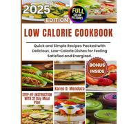 LOW CALORIE COOKBOOK 2025: Quick and Simple Recipes Packed with Delicious, Low-Calorie Dishes for Feeling Satisfied and Energized.