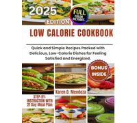 LOW CALORIE COOKBOOK 2025: Quick and Simple Recipes Packed with Delicious, Low-Calorie Dishes for Feeling Satisfied and Energized.