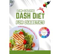 Low-Calorie DASH Diet for Diabetics: 120+ Low-Calorie, Blood-Sugar-Friendly DASH Recipes & Weekly Meal Plans for Weight Loss and Diabetes Control