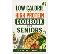 Low Calorie High Protein Cookbook for Seniors: Simple, Nourishing Meals to Support Strength and Energy