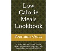 Low Calorie Meals Cookbook: 110 Easy and Delicious Recipes for Weight Management, Meal Prep, High-Protein Eating and Healthy Living