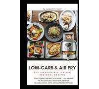 Low-Carb & Air Fry: 100 Irresistible Italian Regional Recipes: Light, crispy, and full of flavor - lose weight the delicious way! Includes vegan, keto, and gluten-free options.