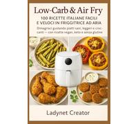 Low-Carb & Air Fry: 100 Ricette Italiane Facili e Veloci in Friggitrice ad Aria: Dimagrisci gustando piatti sani, leggeri e croccanti - con ricette ... (Manuali e Ricette con alimenti sani)