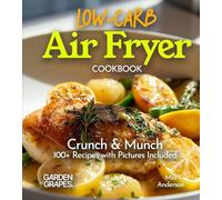 Low Carb Air Fryer Cookbook: Crunch & Munch - 100+ Recipes with Pictures Included (Low-Carb Collection)