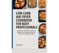 Low-Carb Air Fryer Cookbook for Busy Professionals: 150 Quick & Easy Keto Recipes for Weight Loss, Healthy Living, and Stress-Free Weeknight Meals