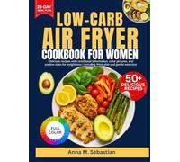 Low-Carb Air Fryer Cookbook For Women: Delicious recipes with nutritional information, color pictures, and portion sizes for weight loss | Including meal plan and gentle exercises