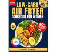 Low-Carb Air Fryer Cookbook For Women: Delicious recipes with nutritional information, color pictures, and portion sizes for weight loss | Including meal plan and gentle exercises