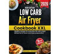 Low Carb Air Fryer Cookbook XXL: Healthy recipes for everyday life with crispy dishes full of flavor and easy preparation