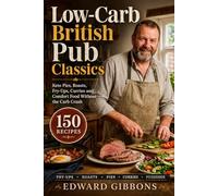 Low-Carb British Pub Classics: Keto Pies, Roasts, Fry-Ups, Curries and Comfort Food Without the Carb Crash
