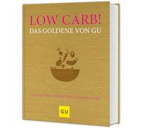 Low Carb! Das Goldene von GU: Rezepte zum Glänzen und Schlankbleiben