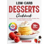 Low-Carb Desserts Cookbook: Quick & Easy Low-Carb Recipes for Cakes, Cookies, Pies, and More Without the Guilt