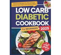 Low Carb Diabetic Cookbook For Beginners 2025: Delicious Recipes for Blood Sugar Control and Improved Overall Health