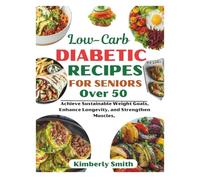 Low-Carb Diabetic Recipes For Seniors Over 50: Achieve Sustainable Weight Goals, Enhance Longevity, and Strengthen Muscles, Plus 6-Week Meal Plan to ... (Healthy Cooking & Eating With Chef Kimberly)
