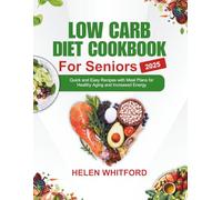 Low Carb Diet Cookbook For Seniors 2025: Quick and Easy Recipes with Meal Plans for Healthy Aging and Increased Energy