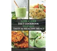 Low-Carb Diet Cookbook to Enjoy Tasty & Healthy Meals: Discover 50 Authentic Recipes With Colorful Pictures