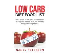LOW CARB DIET FOOD LIST: Best Foods to Eat on a Low Carb Diet Along with a Meal Plan, for Healthy Living and Weight Loss