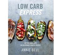 Low Carb Express: Cut the carbs with 130 deliciously healthy recipes