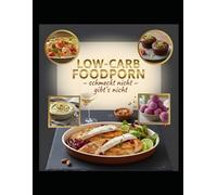 Low-Carb Foodporn: Schmeckt nicht - gibt´s nicht: Vergiss Verzicht. Feiere den Genuss!