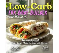 Low-Carb For Body Builder Cookbook: Protein-Packed, 100+ Lean, Mean Recipes with Pictures (Low-Carb Collection)