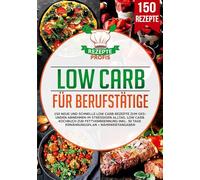 Low Carb für Berufstätige: 150 neue und schnelle Low Carb Rezepte zum gesunden Abnehmen im stressigen Alltag. Low Carb Kochbuch zur Fettverbrennung inkl. 30 Tage Ernährungsplan + Nährwertangaben