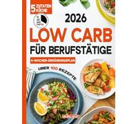 Low Carb für Berufstätige: Über 100 Rezepte mit 5 Zutaten, fertig in 20 Minuten - perfekt für ein geschäftiges Leben! Inkl. Wochen-Ernährungsplan | Gebundenes A4