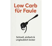 Low Carb für Faule: Schnell, einfach & unglaublich lecker: Das ultimative 20-Minuten-Kochbuch für die schlanke Linie - Ohne Hunger, ohne Stress, ohne Abwasch-Chaos