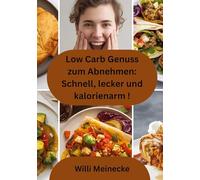 Low Carb Genuss zum Abnehmen: Schnell, lecker und kalorienarm: mit über 250 Rezepten
