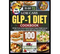 LOW-CARB GLP-1 DIET COOKBOOK: 100 High-Protein, Science-Backed Recipes to Support Weight Loss and Control Your Appetite | 30-DAY SIMPLE MEAL PLAN AND FOODLIST (Alex Nutrition Kitchen Series)